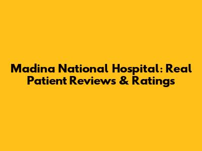 Madina National Hospital: Real Patient Reviews & Ratings