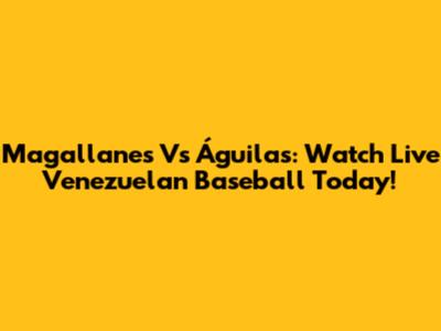 Magallanes Vs Águilas: Watch Live Venezuelan Baseball Today!