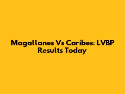 Magallanes Vs Caribes: LVBP Results Today