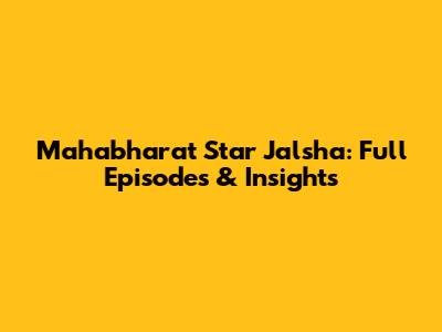 Mahabharat Star Jalsha: Full Episodes & Insights