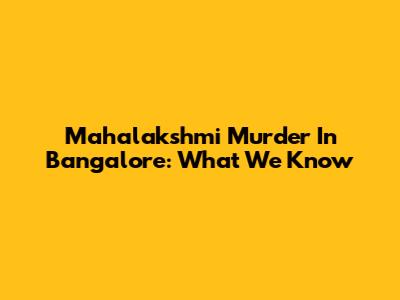 Mahalakshmi Murder In Bangalore: What We Know
