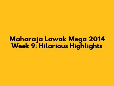 Maharaja Lawak Mega 2014 Week 9: Hilarious Highlights