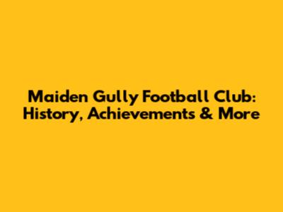 Maiden Gully Football Club: History, Achievements & More