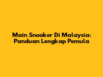 Main Snooker Di Malaysia: Panduan Lengkap Pemula