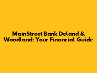 MainStreet Bank Deland & Woodland: Your Financial Guide