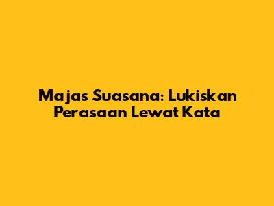 Majas Suasana: Lukiskan Perasaan Lewat Kata