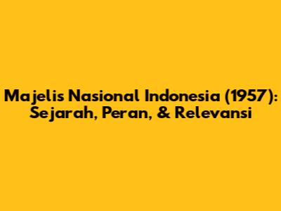 Majelis Nasional Indonesia (1957): Sejarah, Peran, & Relevansi