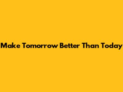 Make Tomorrow Better Than Today