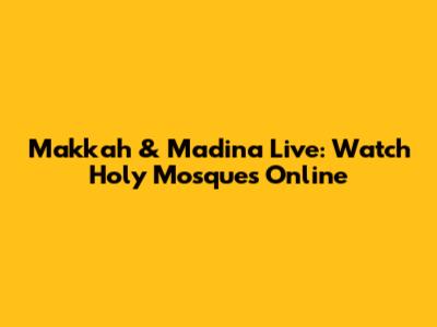 Makkah & Madina Live: Watch Holy Mosques Online