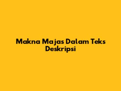 Makna Majas Dalam Teks Deskripsi