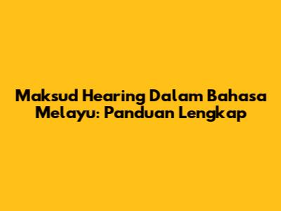 Maksud 'Hearing' Dalam Bahasa Melayu: Panduan Lengkap