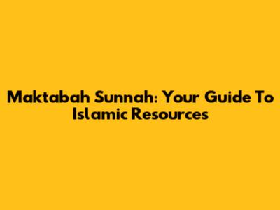 Maktabah Sunnah: Your Guide To Islamic Resources