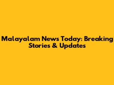 Malayalam News Today: Breaking Stories & Updates