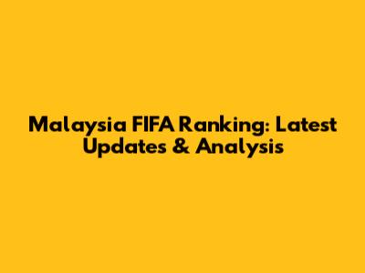 Malaysia FIFA Ranking: Latest Updates & Analysis