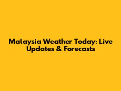 Malaysia Weather Today: Live Updates & Forecasts