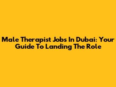 Male Therapist Jobs In Dubai: Your Guide To Landing The Role