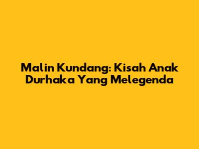Malin Kundang: Kisah Anak Durhaka Yang Melegenda