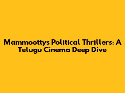 Mammootty's Political Thrillers: A Telugu Cinema Deep Dive