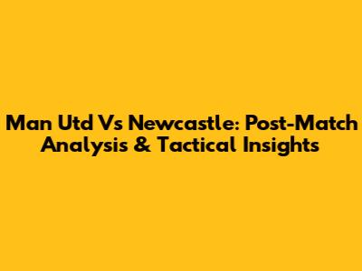 Man Utd Vs Newcastle: Post-Match Analysis & Tactical Insights