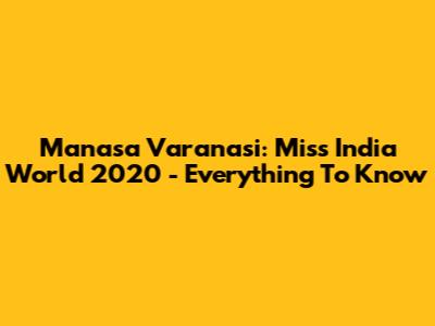 Manasa Varanasi: Miss India World 2020 - Everything To Know