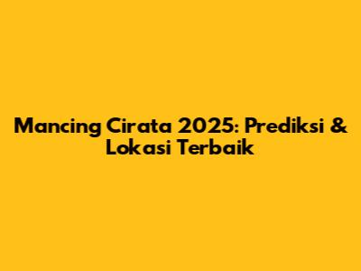 Mancing Cirata 2025: Prediksi & Lokasi Terbaik