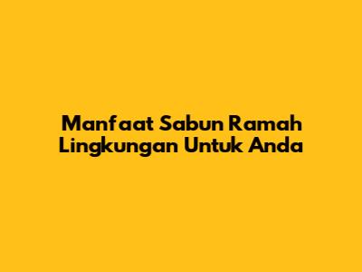 Manfaat Sabun Ramah Lingkungan Untuk Anda