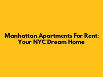 Manhattan Apartments For Rent: Your NYC Dream Home