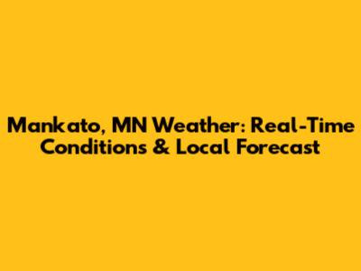 Mankato, MN Weather: Real-Time Conditions & Local Forecast