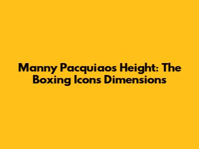 Manny Pacquiao's Height: The Boxing Icon's Dimensions