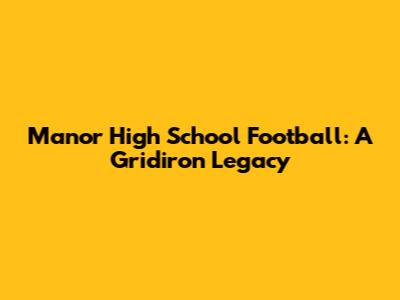 Manor High School Football: A Gridiron Legacy