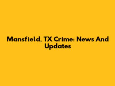 Mansfield, TX Crime: News And Updates