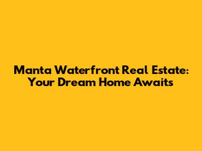 Manta Waterfront Real Estate: Your Dream Home Awaits