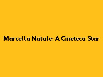 Marcella Natale: A Cineteca Star