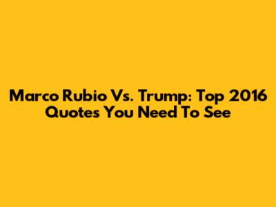 Marco Rubio Vs. Trump: Top 2016 Quotes You Need To See