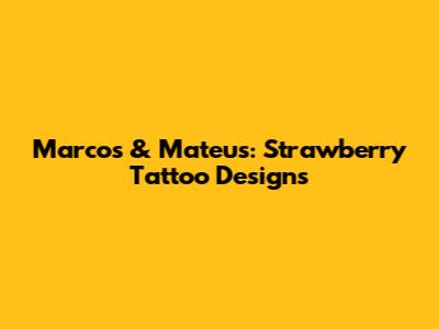Marcos & Mateus: Strawberry Tattoo Designs