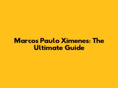 Marcos Paulo Ximenes: The Ultimate Guide
