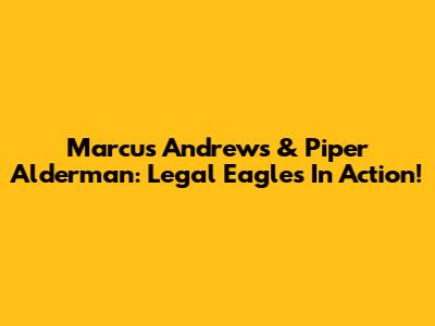 Marcus Andrews & Piper Alderman: Legal Eagles In Action!