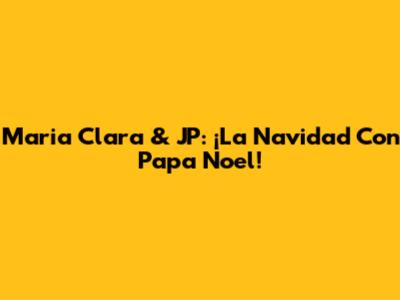 Maria Clara & JP: ¡La Navidad Con Papa Noel!