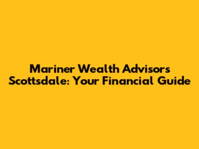 Mariner Wealth Advisors Scottsdale: Your Financial Guide