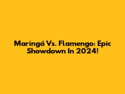 Maringá Vs. Flamengo: Epic Showdown In 2024!