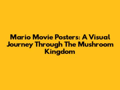 Mario Movie Posters: A Visual Journey Through The Mushroom Kingdom