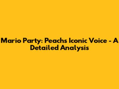 Mario Party: Peach's Iconic Voice - A Detailed Analysis