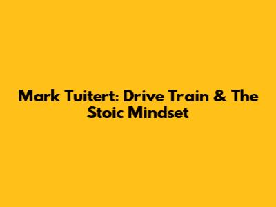 Mark Tuitert: Drive Train & The Stoic Mindset