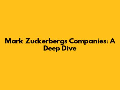 Mark Zuckerberg's Companies: A Deep Dive