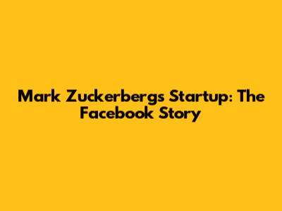 Mark Zuckerberg's Startup: The Facebook Story