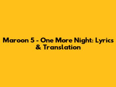 Maroon 5 - One More Night: Lyrics & Translation