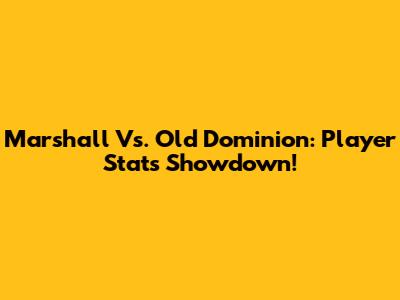 Marshall Vs. Old Dominion: Player Stats Showdown!