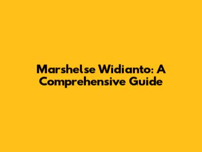 Marshelse Widianto: A Comprehensive Guide