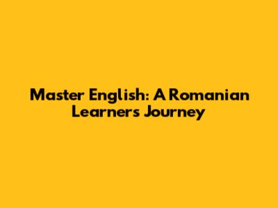 Master English: A Romanian Learner's Journey