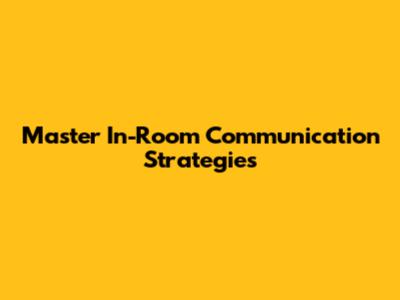 Master In-Room Communication Strategies